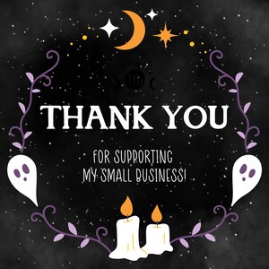 May include: A black background with white text that says "THANK YOU FOR SUPPORTING MY SMALL BUSINESS!". The design includes a crescent moon, stars, ghosts, candles, and decorative vines.