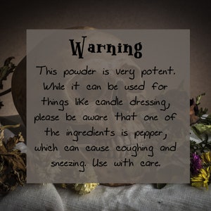 warning: this powder is very potent. while it can be used for things like candle dressing, please be aware that one of the ingredients is pepper, which can cause coughing and sneezing. use with care