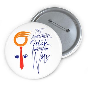 May include: A round white pin-back button featuring a graphic of an orange hair shape, a red necktie, and blue hands. The text reads: JUST ANOTHER PRICK WITH NO WALL. The back of the button shows a silver metal pin mechanism for attachment.