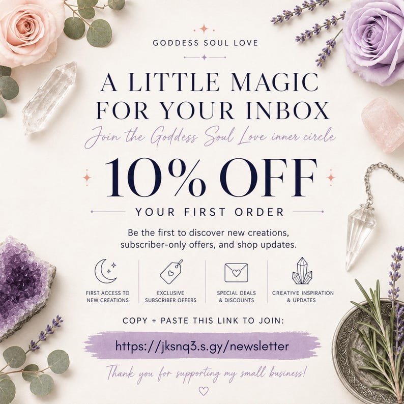 May include: A promotional graphic for Goddess Soul Love featuring text that reads A LITTLE MAGIC FOR YOUR INBOX, 10% OFF YOUR FIRST ORDER, and a link to join. The design is decorated with pink and purple roses, lavender, crystals, and a pendulum.