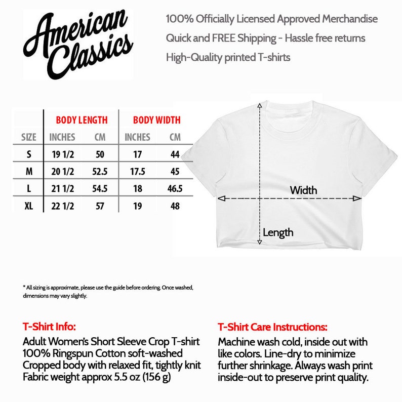 Peut inclure: T-shirt blanche &agrave; manches courtes et &agrave; ourlet court avec un tableau des tailles et des instructions d'entretien. Le tableau indique les tailles en pouces et en centim&egrave;tres. Les instructions d'entretien comprennent les instructions de lavage et de s&eacute;chage. Le texte sur l'image indique "American Classics", "100% Officially Licensed Approved Merchandise", "Quick and FREE Shipping - Hassle free returns", "High-Quality printed T-shirts", "Body Length", "Body Width", "Size", "Inches", "CM", "S", "M", "L", "XL", "T-Shirt Info:", "Adult Women's Short Sleeve Crop T-shirt", "100% Ringspun Cotton soft-washed", "Cropped body with relaxed fit, tightly knit", "Fabric weight approx 5.5 oz (156 g)", "T-Shirt Care Instructions:", "Machine wash cold, inside out with like colours. Line-dry to minimise further shrinkage. Always wash print inside-out to preserve print quality."
