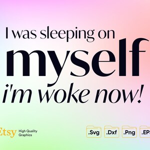 May include: A digital download of a graphic design featuring the text "I was sleeping on myself i'm woke now!" in black text on a gradient background of pink, purple, blue, and green. The design is available in SVG, DXF, PNG, and EPS formats.