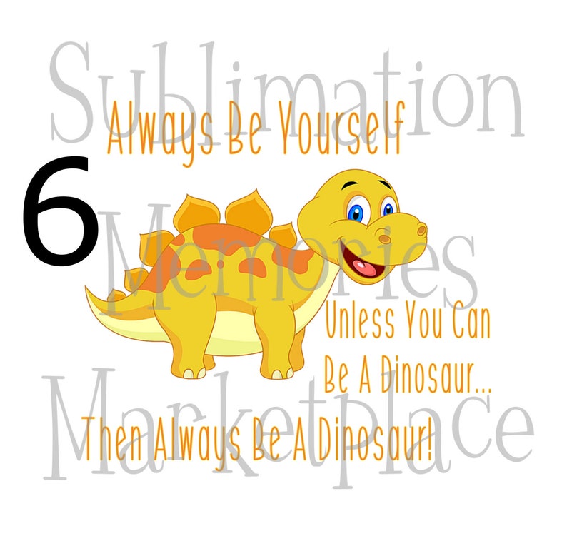 Always Be Yourself Unless You Can Be A Dinosaur Then Be A Dinosaur Cute Cartoon Sublimation Print READY TO TRANSFER