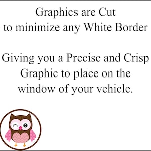 May include: A brown and pink owl with a winking eye, surrounded by a white circle. The text "Graphics are Cut to minimize any White Border Giving you a Precise and Crisp Graphic to place on the window of your vehicle." is below the owl.