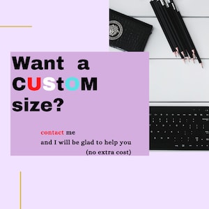 May include: A purple background with the text "Want a CUSTOM size?" in black, red, and blue. The text "contact me and I will be glad to help you (no extra cost)" is in red and black. The image also shows a black keyboard, a black notebook, and a few black pencils on a white surface.