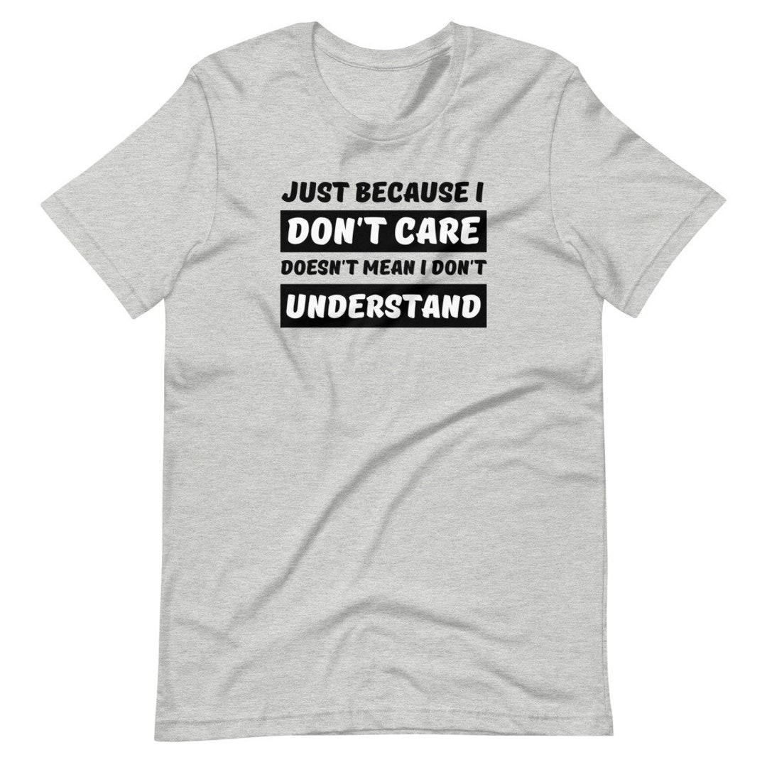 Just Because I Don't Care Doesn't Mean I Don't Understand T-shirt
