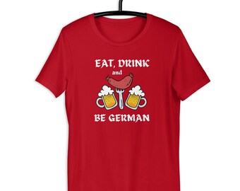 Eat drink and be German t-shirt - Oktoberfest - German beer - bier - funny Oktoberfest shirt - wurst