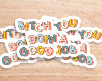 Bitch you doin' a good job Matte Decal Sticker - Motivational sticker for Water Bottle, Coworker gift, funny adult sticker