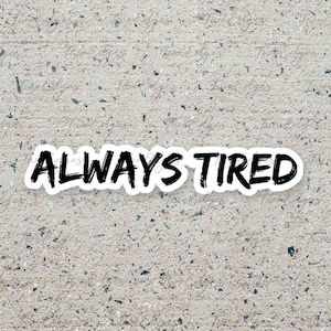 Always Tired Matte Decal Sticker- Insomnia Sticker, Never Sleep, Forever Tired, Burnt Out, Tired Sticker, Laptop Sticker, Water Bottle Decal