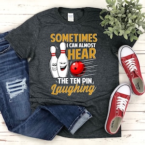 Sometimes I Can Almost Hear The Ten Pin Laughing Shirt | Tank Top | Sweatshirt | Hoodie | Funny Bowler Christmas Gift | Bowling Team T-Shirt