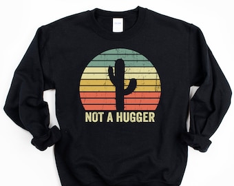 Not A Hugger Cactus Sweatshirt | Funny Introvert Gift Distressed Sweatshirt | Sarcastic Introverted Shy Unisex Sweatshirt