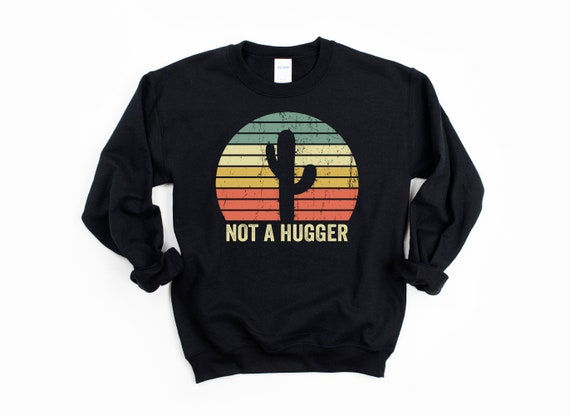 Not A Hugger Cactus Sweatshirt | Funny Introvert Gift Distressed Sweatshirt | Sarcastic Introverted Shy Unisex Sweatshirt