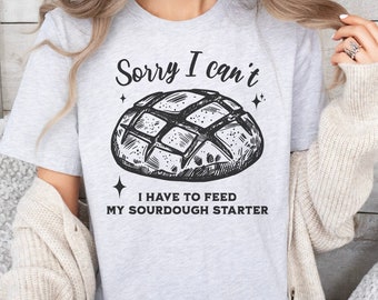 Sorry I Can't I Have to Feed my Sourdough Starter, Trendy Vintage Retro Art Design for Graphic Tees, Funny Humorous Saying