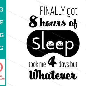 Finally Got 8 Hours of Sleep, Took Me 4 Days - Fun Eye Mask SVG design. Digital Download for Crafts, Cards, T-shirts, and Print Designs