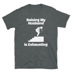 Raising My Husband Is Exhausting Climbing stairs T-shirt | Etsy