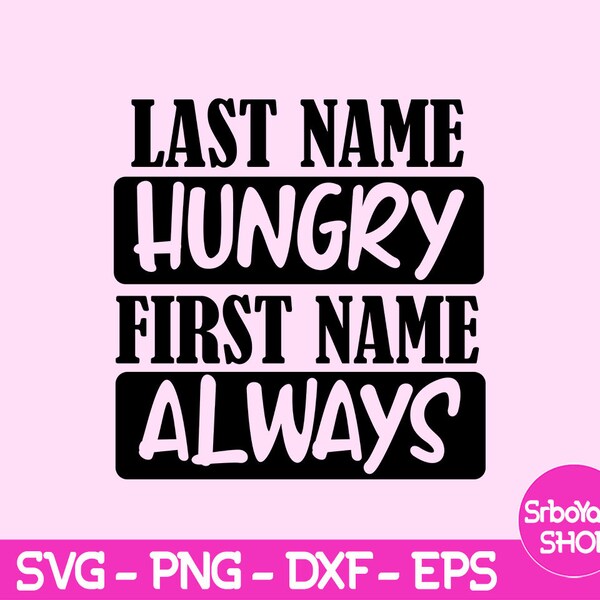 Last Name Hungry First Name Always Svg, Funny Cut File, Kids Shirt Svg, Toddler Svg, Silhouette Cricut Digital File, Funny Kids Svg