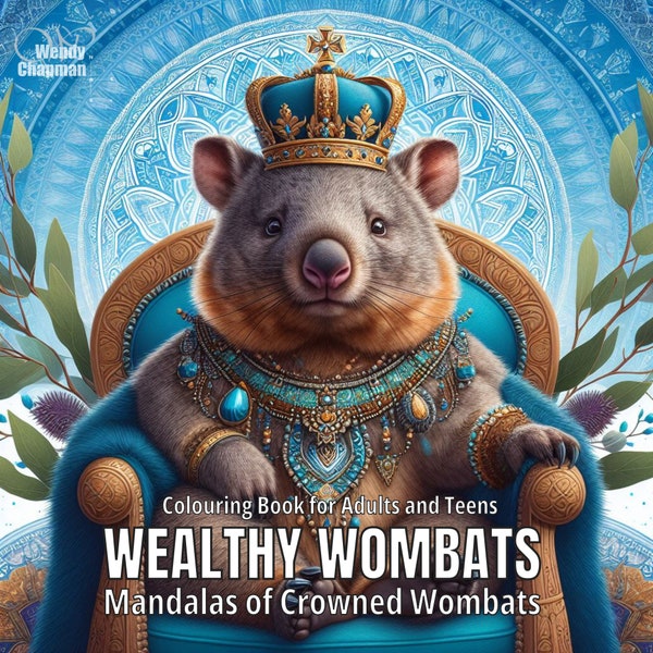 Wealthy Wombats: Mandalas of Crowned Wombats (Crowned Creatures) - Australian Themed Colouring Book for Adults and Teens