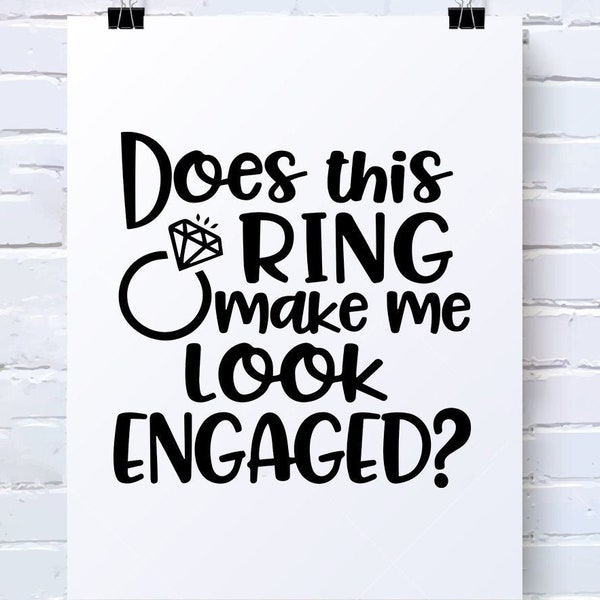 Does This Ring Make Me Look Engaged, Me Look Engaged svg, Wedding svg file for cricut, Diamond Ring svg, Engagement Phrase svg, Marriage svg