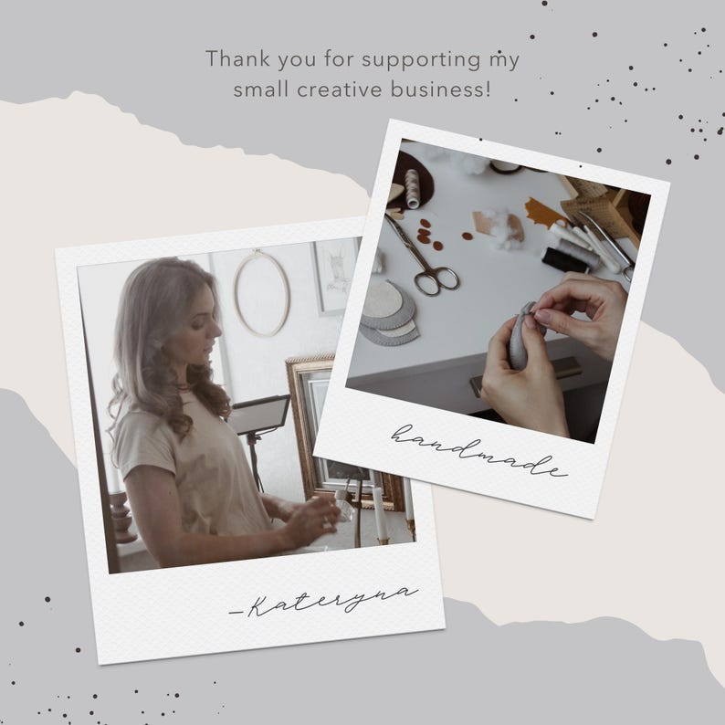 May include: An image with two polaroid-style photos. One shows a person working on a craft project, the other shows a person. The text "Thank you for supporting my small creative business!" is at the top. The word "handmade" and the name "-Kateryna" are written on the photos.