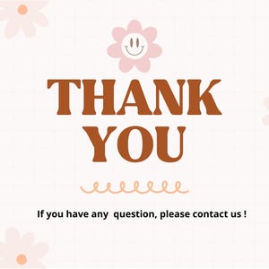 May include: A white background with a brown grid pattern. The text "THANK YOU" is in brown letters with a wavy line underneath. There is a pink flower with a smiley face in the center. The text "If you have any question, please contact us!" is at the bottom of the image.