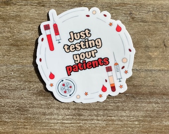 Testing your patients Science Sticker, microbiology sticker, Lab Tech, Lab tech gift, lab humor, med tech, laboratory work, healthcare