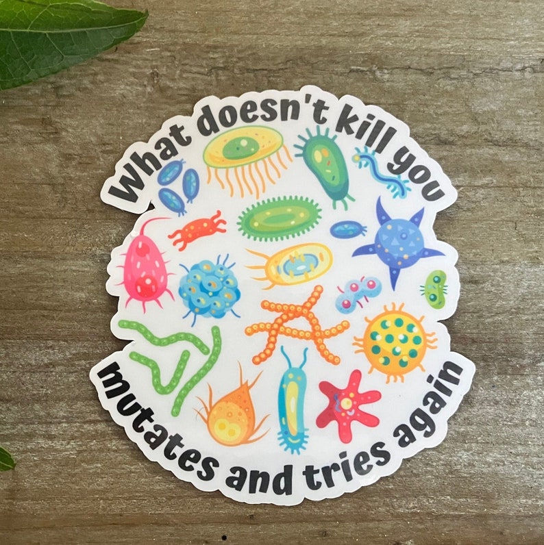 May include: A white sticker with a black circle and the text "What doesn't kill you mutates and tries again." Inside the circle are colorful cartoon illustrations of various microbes.