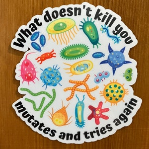 What doesn't Kill you Mutates and Tries Again Sticker, Funny Science Sticker, Microbiology, Infectious Disease, Epidemiology, Public Health image 3