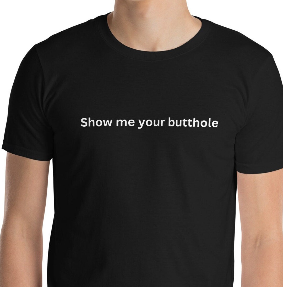 Show Me Your Butthole Shirt - Etsy