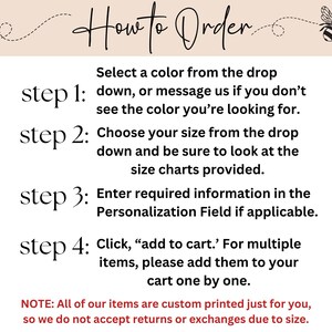 May include: How to Order: A step-by-step guide for selecting a color, size, and entering personalization information.  Click "add to cart" for multiple items. Note: All items are custom printed and returns or exchanges are not accepted due to size.