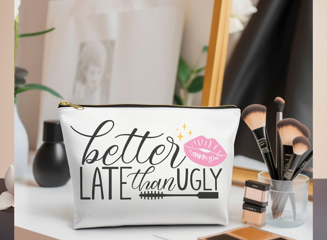 Better Late Than Ugly Makeup Bag, Funny Makeup Bag, Cute Makeup Bag