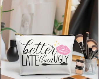 Better Late Than Ugly Makeup Bag, Funny Makeup Bag, Cute Makeup Bag, Toiletry Bag, Travel Bag, Accessory Bag, MaKeup Pouch, Gag Gift