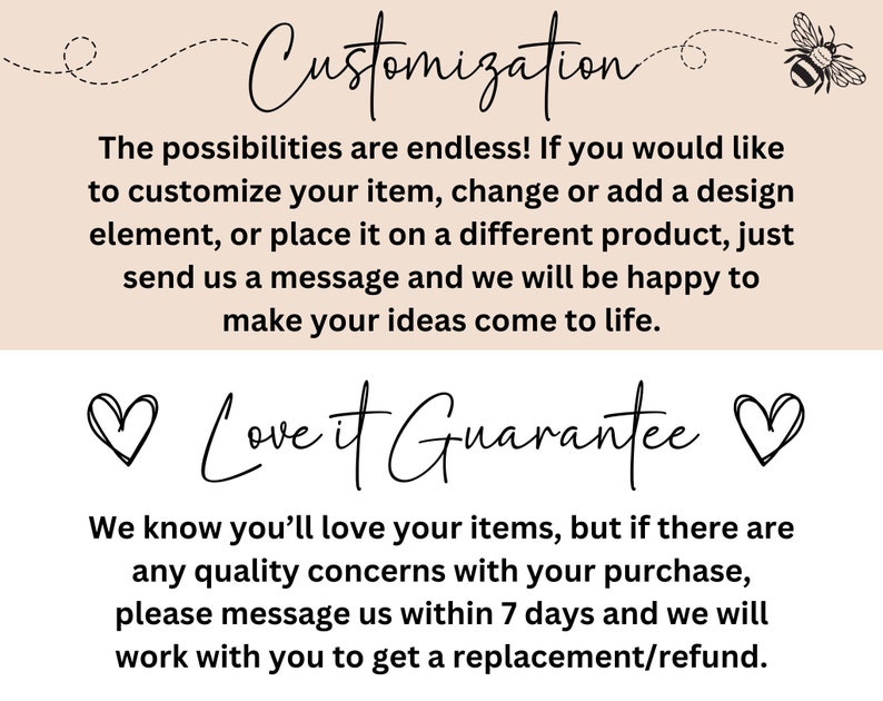 May include: Text on a light pink background with a bee graphic. The text reads "Customization" and "Love it Guarantee". The text explains that customers can customize their items and that they are guaranteed to love their purchase.