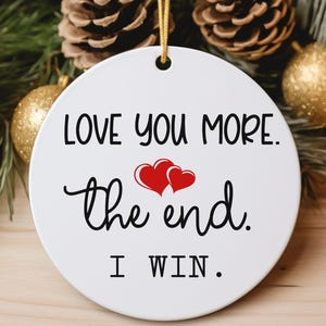 Love You More The End I Win Christmas Ornament For Loved Ones, I Love You More Christmas Gift, Love You More Gift, Cute Christmas Gift