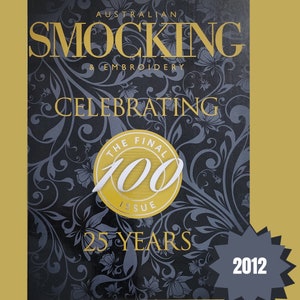 May include: A black and white magazine cover with a gold circle that says "The Final 100 Issue" and the text "Australian Smocking & Embroidery Celebrating 25 Years 2012".