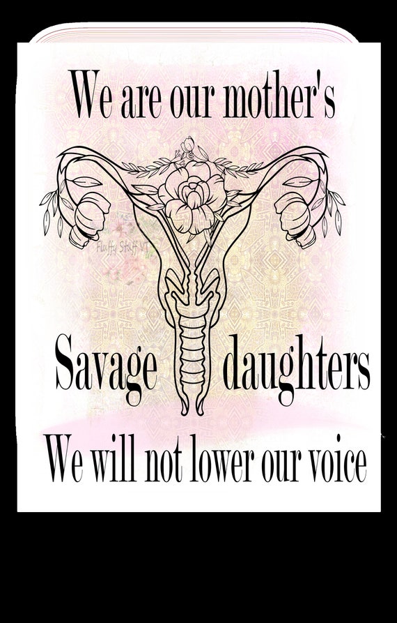 I Am My Mother's Savage Daughter We Will Not Lover Our Etsy