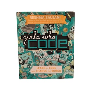 May include: A book cover with a teal background and colorful illustrations. The title is "girls who CODE" in large black letters. The text "LEARN to CODE and CHANGE the WORLD" is in white letters on a teal banner. The author's name, "RESHMA SAUJANI", is at the top of the cover.
