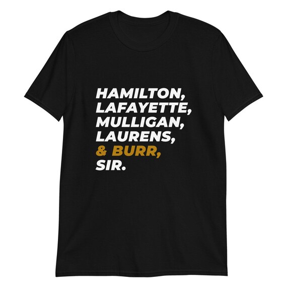 Hamilton, Laurens, Lafayette, Mulligan, Burr, Sir Shirt Hamilton, Laurens, Lafayette, Mulligan, Burr, Sir Shirt