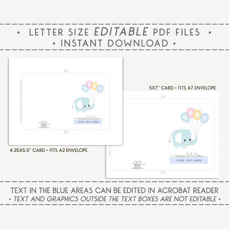 May include: Two baby shower cards with a light blue elephant holding balloons that spell "BABY". The cards have the text "congratulations" and "YOUR TEXT HERE". The cards are labeled as 4.25x5.5" and 5x7" and are editable PDF files.