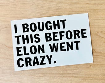 I Bought This Before Elon Went Crazy/Anti Elon Cut Vinyl Sticker/made in USA