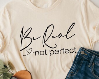 Be Real Not Perfect SVG, Positive Quote Shirt Design (Digital Download