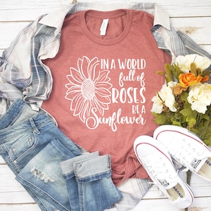 In A World Full of Roses Be A Sunflower Svg, Sunflower Shirts for Women ...