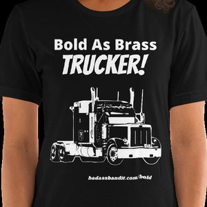 Bold As Brass Trucker! Awesome and Proud Truckers TShirt...