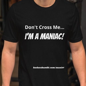 Don&#39;t Cross Me... I&#39;m A Maniac! Funny TShirt