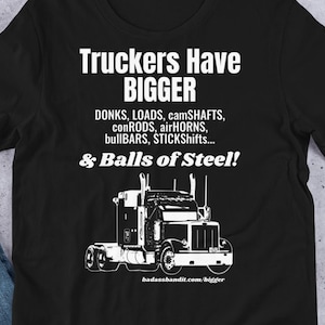 Truckers Have Bigger DONKS, LOADS, camSHAFTS, conRODS, airHORNS, bullBARS...