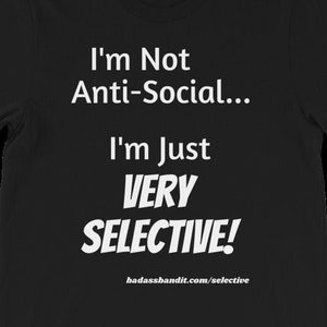 I&#39;m Not Anti-Social... I&#39;m Just Very Selective TShirt