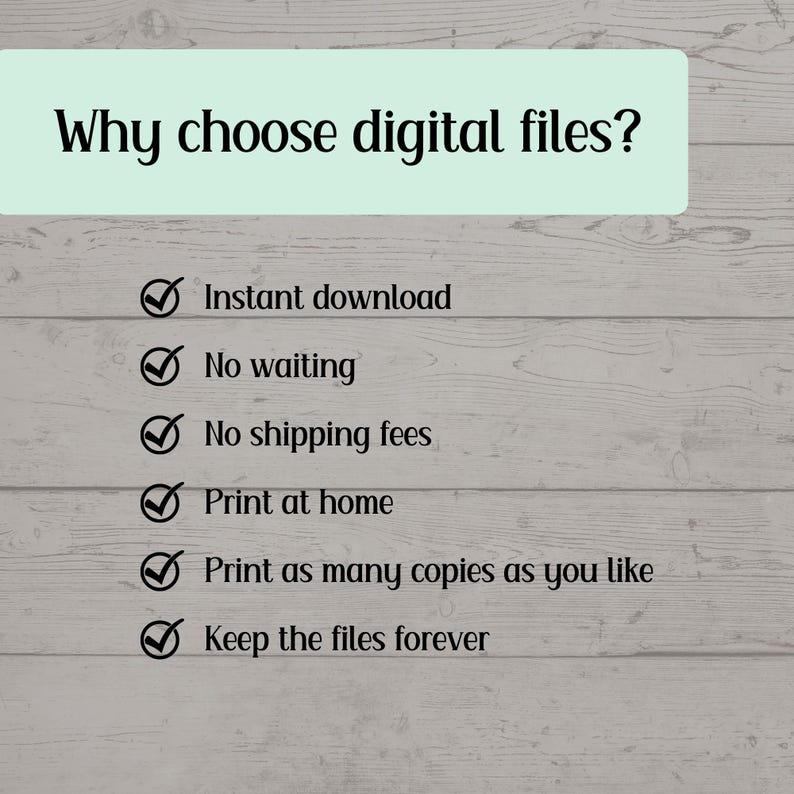 May include: A graphic with the text "Why choose digital files?" in a light green rectangle. Below, bullet points list benefits: instant download, no waiting, no shipping fees, print at home, print as many copies as you like, and keep the files forever.