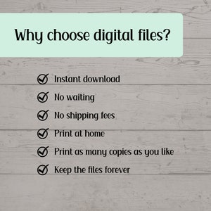 May include: A list of reasons why you should choose digital files. The list includes: Instant download, No waiting, No shipping fees, Print at home, Print as many copies as you like, Keep the files forever.