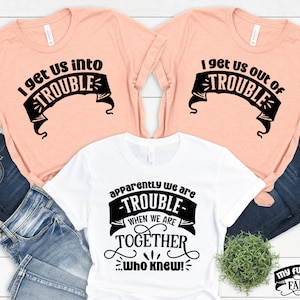 Funny Best Friend Shirts For 3, Apparently We Are Trouble When We Are Together, Matching Girls Vacation Trip, I Get Us Into Out Of Trouble