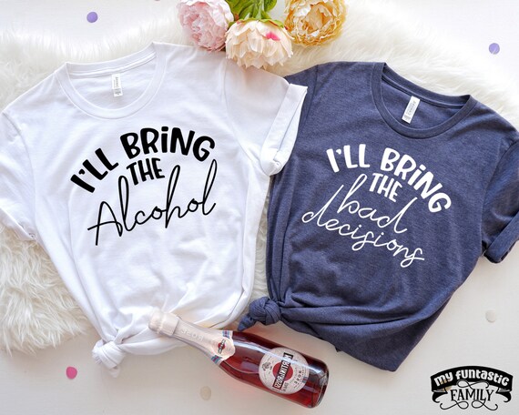 Matching I'll Bring The Bad Decisions And Alcohol T-Shirt Matching I'll Bring The Bad Decisions And Alcohol T-Shirt