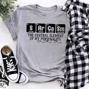 Sarcastic Periodic Table T-Shirt, Sarcasm The Central Element Of My Personality, Sarcastic Humor, Cool Hipster Gift, Funny Chemistry T-Shirt